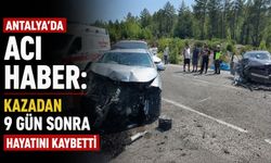 Antalya’da acı haber: Kazadan 9 gün sonra hayatını kaybetti