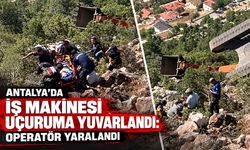 Antalya’da iş makinesi uçuruma yuvarlandı: Operatör yaralandı
