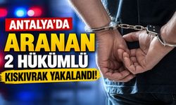 Antalya'da aranan 2 hükümlü kıskıvrak yakalandı!