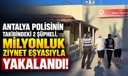 Antalya polisinin takibindeki 2 şüpheli, milyonluk ziynet eşyasıyla yakalandı!