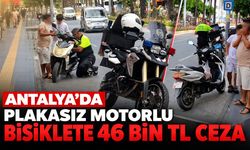 Antalya'da plakasız motorlu bisiklete 46 bin TL ceza