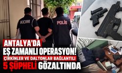 Antalya'da eş zamanlı operasyon! Çirkinler ve Daltonlar bağlantılı 5 şüpheli gözaltında