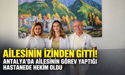 Antalya’da ailesinin görev yaptığı hastanede hekim oldu