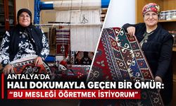 Antalya’da halı dokumayla geçen bir ömür: "Bu mesleği öğretmek istiyorum"