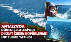 Antalya’da Düden Şelalesi’nde dikkat çeken köpüklenme! İnceleme yapıldı