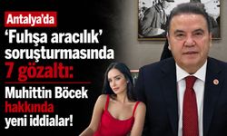 Antalya'da ‘Fuhşa aracılık’ soruşturmasında 7 gözaltı! Muhittin Böcek hakkında yeni iddialar!