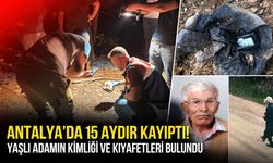 Antalya'da 15 aydır kayıptı! Ormanlık alanda kimliği, kıyafetleri ve kemik parçaları bulundu