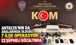 Antalya’nın da aralarında olduğu 7 ilde operasyon: 12 şüpheli gözaltında