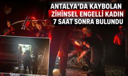 Antalya’da kaybolmuştu: Zihinsel engelli kadın 7 saat sonra bulundu