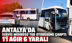 Antalya'da servis midibüsü tur otobüsüne çarptı: 1’i ağır 6 yaralı