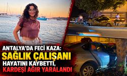 Antalya’da korkunç kaza: Sağlık çalışanı hayatını kaybetti, kardeşi ağır yaralandı