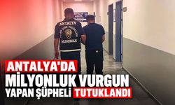 Antalya’da milyonluk vurgun yapan şüpheli tutuklandı