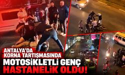 Antalya’da korna tartışmasında motosikletli genç hastanelik oldu!