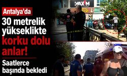 Antalya’da metrelerce yükseklikte korku dolu anlar! Saatlerce başında bekledi