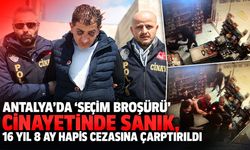 Antalya'da 'seçim broşürü' cinayetinde sanık, 16 yıl 8 ay hapis cezasına çarptırıldı