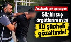 Antalya'da şok operasyon: Silahlı suç örgütlerini öven 10 şüpheli gözaltında!