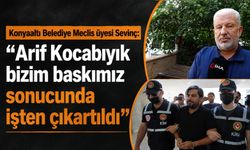 Konyaaltı Belediye Meclis üyesi Sevinç: “Arif Kocabıyık bizim baskımız sonucunda işten çıkartıldı”