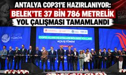 COP31 heyecanı Antalya’yı sardı! Belek’te 37 bin 786 metrelik yol çalışması tamamlandı