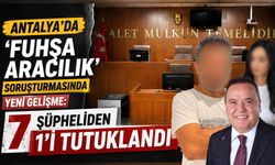 Antalya'da 'fuhşa aracılık' soruşturmasında yeni gelişme: 7 şüpheliden 1'i tutuklandı