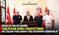 Antalya Valisi Şahin: "Gülistan Doku cinayetinde adli işlem uygulanan 5 kişi Erzurum'a gönderildi"