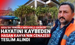 Aksu'da yangınla mücadele ederken hayatını kaybeden Kahya’nın cenazesi teslim alındı