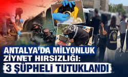 Antalya’da 2,4 milyon liralık ziynet hırsızlığı: 3 şüpheli tutuklandı