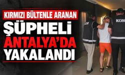 Kırmızı bültenle aranan şüpheli Antalya’da yakalandı