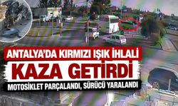 Antalya'da kırmızı ışık ihlali kaza getirdi: Motosiklet parçalandı, sürücü yaralandı