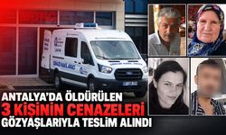 Antalya’da öldürülen 3 kişinin cenazeleri gözyaşlarıyla teslim alındı