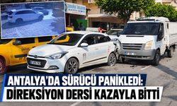 Antalya'da sürücü panikledi: Direksiyon dersi kazayla bitti
