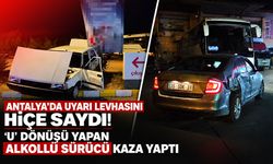 Antalya’da uyarı levhasını hiçe saydı: ‘U’ dönüşü yapan alkollü sürücü kaza yaptı