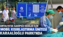 Antalya’da sahipsiz kediler için mobil kısırlaştırma ünitesi Karaalioğlu Parkı’nda