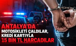 Antalya'da motosikleti çaldılar, kredi kartıyla 15 bin TL harcadılar