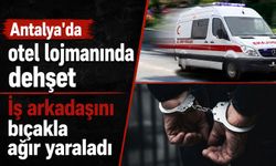 Antalya'da otel lojmanında dehşet: İş arkadaşını bıçakla ağır yaraladı