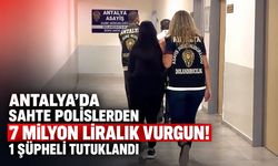 Antalya’da sahte polislerden 7 milyon liralık vurgun! 1 şüpheli tutuklandı