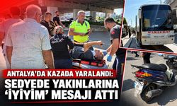 Antalya’da kazada yaralandı: Sedyede yakınlarına "iyiyim" mesajı attı