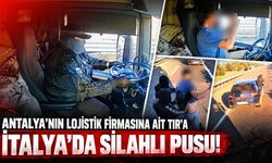 Antalya’nın lojistik firmasına ait TIR’a İtalya'da silahlı pusu!