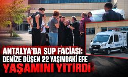 Antalya’da SUP faciası: Denize düşen 22 yaşındaki Efe yaşamını yitirdi