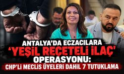 Antalya'da eczacılara 'yeşil reçeteli ilaç' operasyonu: CHP’li meclis üyeleri dahil 7 tutuklama