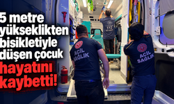 5 metre yükseklikten bisikletiyle düşen çocuk hayatını kaybetti!