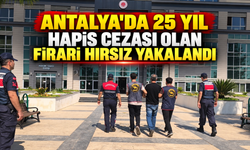 Antalya'da 25 yıl hapis cezası olan firari hırsız yakalandı