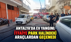 Antalya'da ev yangını: İtfaiye park halindeki araçlardan geçemedi