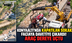 Konyaaltı'nda kapatılan sokak faciaya davetiye çıkardı! Araç dereye uçtu