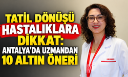 Tatil dönüşü hastalıklara dikkat: Antalya'da uzmandan 10 altın öneri