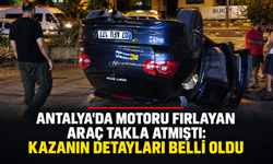 Antalya'da motoru fırlayan araç takla atmıştı: Kazanın detayları belli oldu