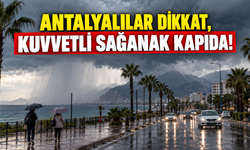 Antalyalılar dikkat, kuvvetli sağanak kapıda!