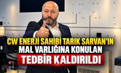CW Enerji sahibi Tarık Sarvan'ın mal varlığına konulan tedbir kaldırıldı
