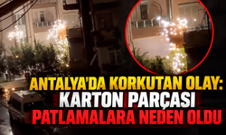 Antalya'da korkutan olay: Karton parçası patlamalara neden oldu