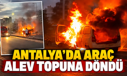 Antalya'da araç alev topuna döndü