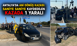 Antalya'da ani dönüş kazası: Saniye saniye kaydedilen kazada 1 yaralı